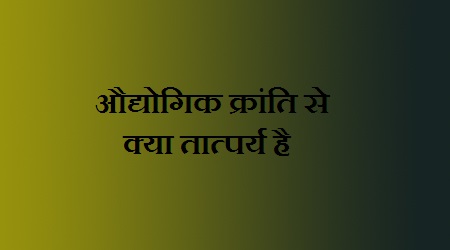 औद्योगिक क्रांति से क्या तात्पर्य है